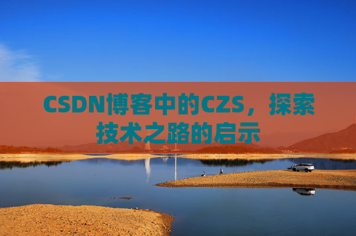 CSDN博客中的CZS，探索技术之路的启示
